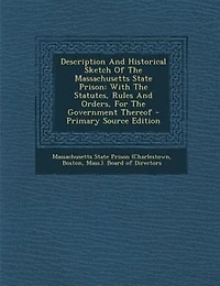 Description And Historical Sketch Of The Massachusetts State Prison: With Statutes, Rules Orders, For Government Thereof