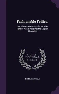 Fashionable Follies,: Containing the History of a Parisian Family, With Peep Into English Character