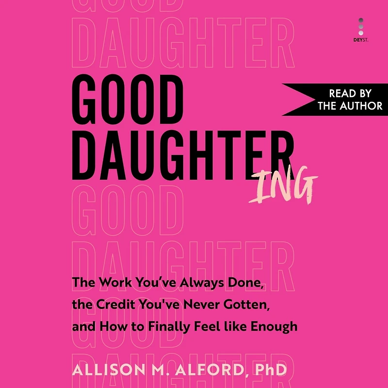 Good Daughtering: the Work You’ve Always Done, Credit Never Gotten, and How to Finally Feel Like Enough