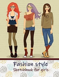Fashion Style Sketchbook for Girls: Create Your Own Style, Easy Way to Sketch your Fashion Design, 110 Large Pages with Figure Templates, Size 8.5 x 11