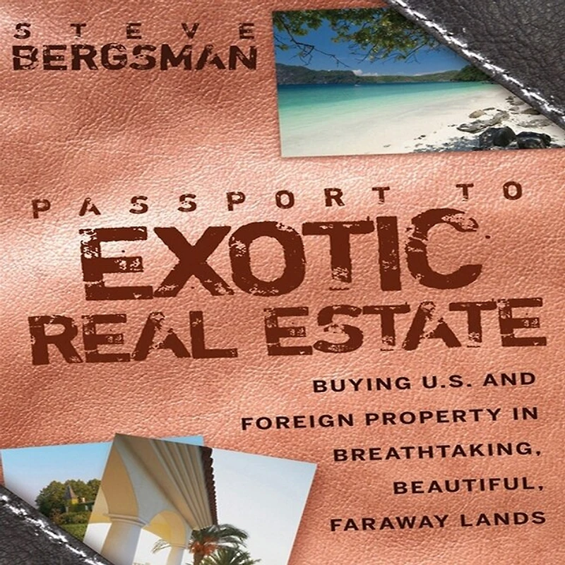 Passport to Exotic Real Estate: Buying U.S. And Foreign Property Breath-Taking, Beautiful, Faraway Lands