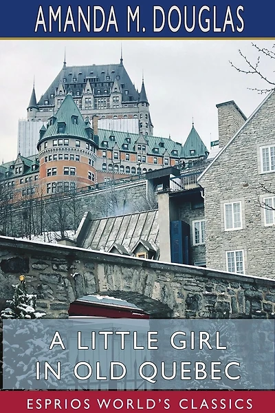 A Little Girl In Old Quebec (esprios Classics)