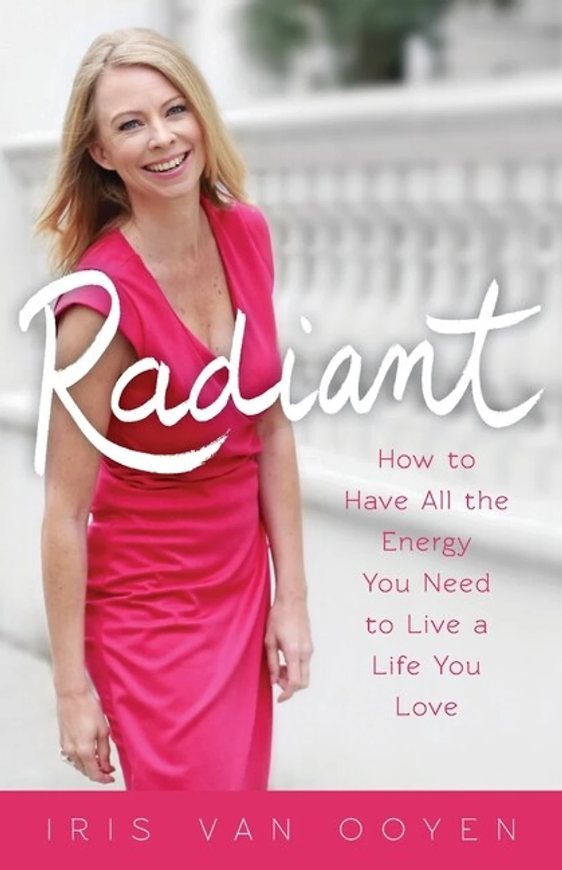 Radiant: How to Have All the Energy You Need to Live a Life You Love