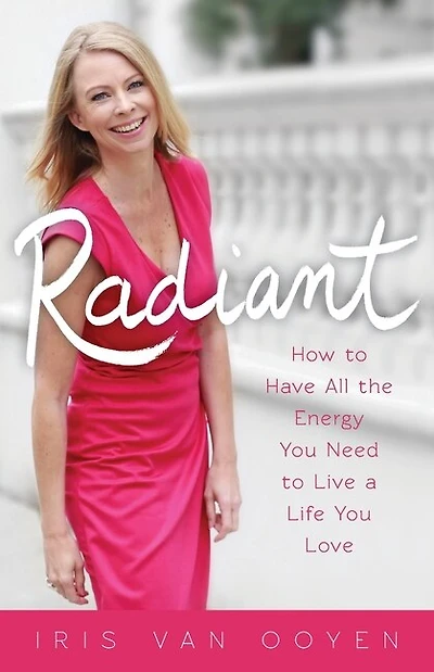 Radiant: How to Have All the Energy You Need to Live a Life You Love