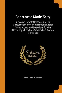 Cantonese Made Easy: A Book of Simple Sentences in the Cantonese Dialect With Free and Literal Translations, and Directi