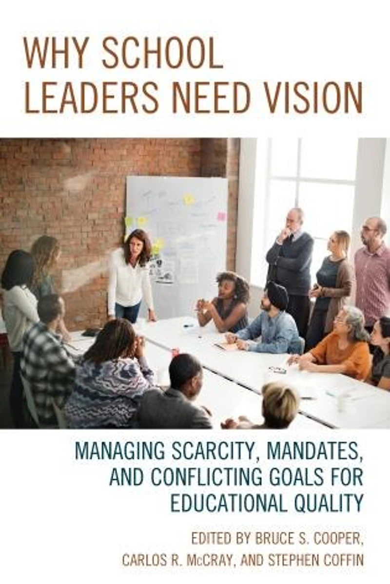 Why School Leaders Need Vision: Managing Scarcity, Mandates, And Conflicting Goals For Educational Quality