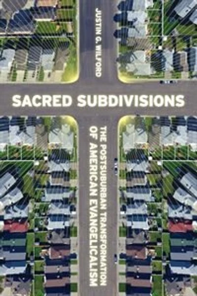 Sacred Subdivisions: The Postsuburban Transformation Of American Evangelicalism