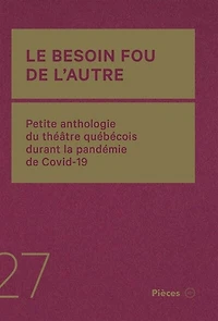 Le besoin fou de l’autre: Petite anthologie du théâtre québécois durant la pandémie de Covid-19