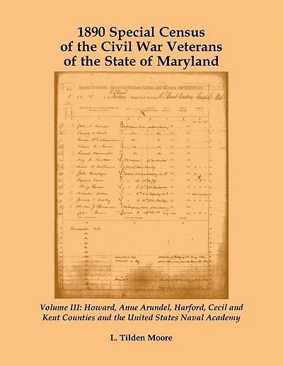 1890 Special Census of the Civil War Veterans of the State of Maryland: Volume III, Howard, Anne Arundel, Harford, Cecil and Kent Counties and the United States Naval Academy