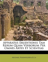 Apparatus Eruditionis Tam Rerum Quam Verborum Per Omnes Artes Et Scientias