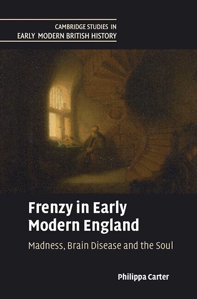 Frenzy Early Modern England: Madness, Brain Disease and the Soul