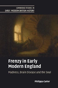 Frenzy Early Modern England: Madness, Brain Disease and the Soul