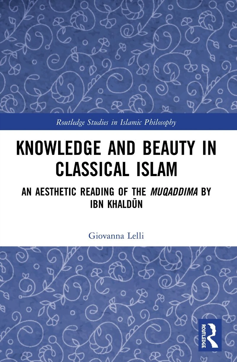Knowledge and Beauty Classical Islam: An Aesthetic Reading of the Muqaddima by Ibn KhaldA n