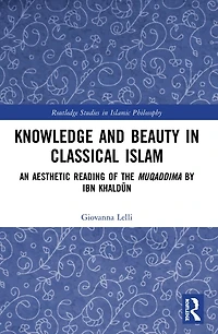 Knowledge and Beauty Classical Islam: An Aesthetic Reading of the Muqaddima by Ibn KhaldA n