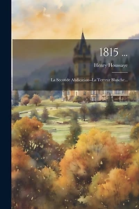 1815 ...: La Seconde Abdication-la Terreur Blanche