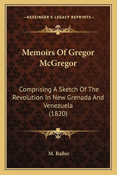 Memoirs Of Gregor McGregor: Comprising A Sketch Of The Revolution In New Grenada And Venezuela (1820)