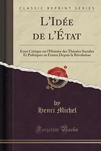 L'Idée de l'État: Essai Critique sur l'Histoire des Théories Sociales Et Politiques en France Depuis la Révolution (C