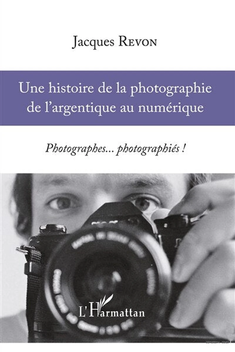 Une histoire de la photographie de l'argentique au numérique: Photographes... photographiés !