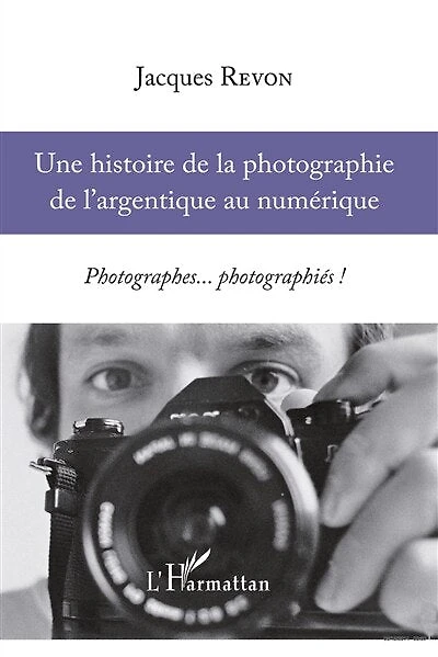 Une histoire de la photographie de l'argentique au numérique: Photographes... photographiés !
