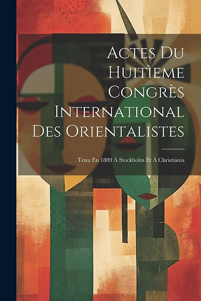 Actes Du Huitìeme Congrès International Des Orientalistes: Tenu En 1889 À Stockholm Et À Christiania