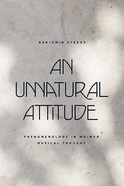 An Unnatural Attitude: Phenomenology Weimar Musical Thought