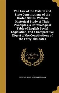 the Law of Federal and State Constitutions United States, With an Historical Study Their Principles, a Chronological Table English Social Legislation, Comparative Digest Forty-six States