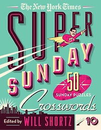 The New York Times Super Sunday Crosswords Volume 10: 50 Sunday Puzzles
