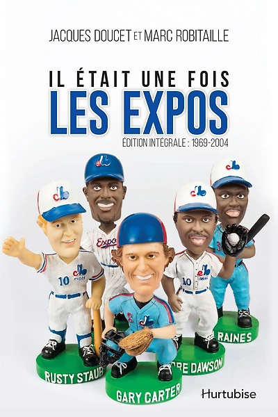 Il était une fois les Expos: Édition intégrale: 1969-2004
