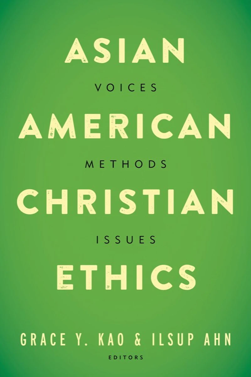 Asian American Christian Ethics: Voices, Methods, Issues