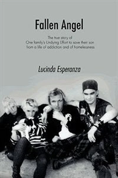 Fallen Angel: The True Story of One Family's Undying Effort to Save Their Son from a Life of Addiction and of Homelessness