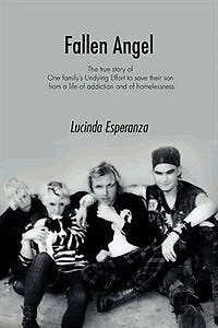 Fallen Angel: The True Story of One Family's Undying Effort to Save Their Son from a Life of Addiction and of Homelessness