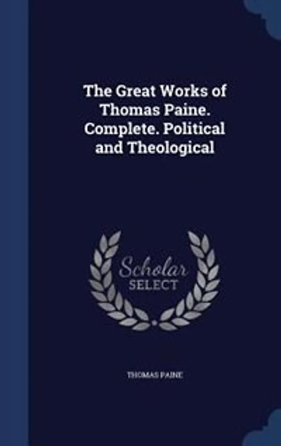 The Great Works of Thomas Paine. Complete. Political and Theological
