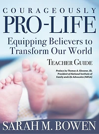 Courageously Pro-Life: Equipping Believers to Transform Our World Teacher Guide