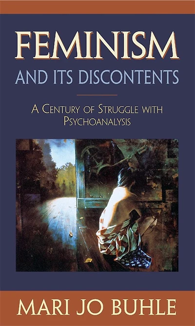 Feminism and Its Discontents: A Century of Struggle with Psychoanalysis
