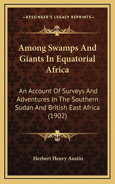 Among Swamps And Giants In Equatorial Africa: An Account Of Surveys And Adventures In The Southern Sudan And British East Africa (1902)