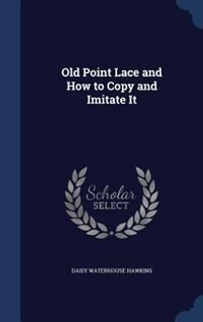 Old Point Lace: and How to Copy Imitate It (Classic Reprint)