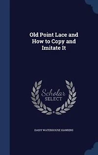 Old Point Lace: and How to Copy Imitate It (Classic Reprint)