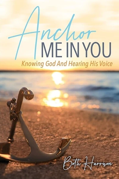 Anchor Me in You: Knowing God And Hearing His Voice