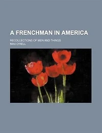 A Frenchman in America; Recollections of men and things