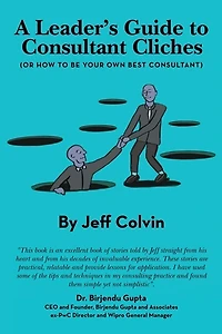 A Leader's Guide to Consultant Cliches: (Or How Be Your Own Best Consultant)