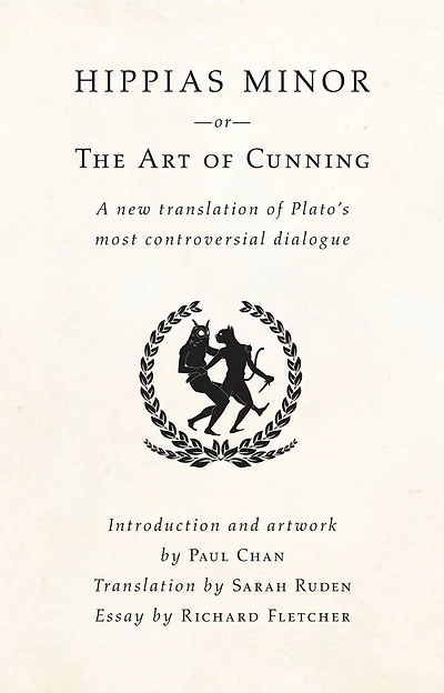 Hippias Minor or The Art of Cunning: A New Translation of Plato's Most Controversial Dialogue