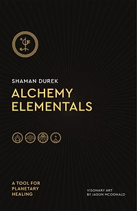 Alchemy Elementals: A Tool For Planetary Healing: Deck And Guidebook