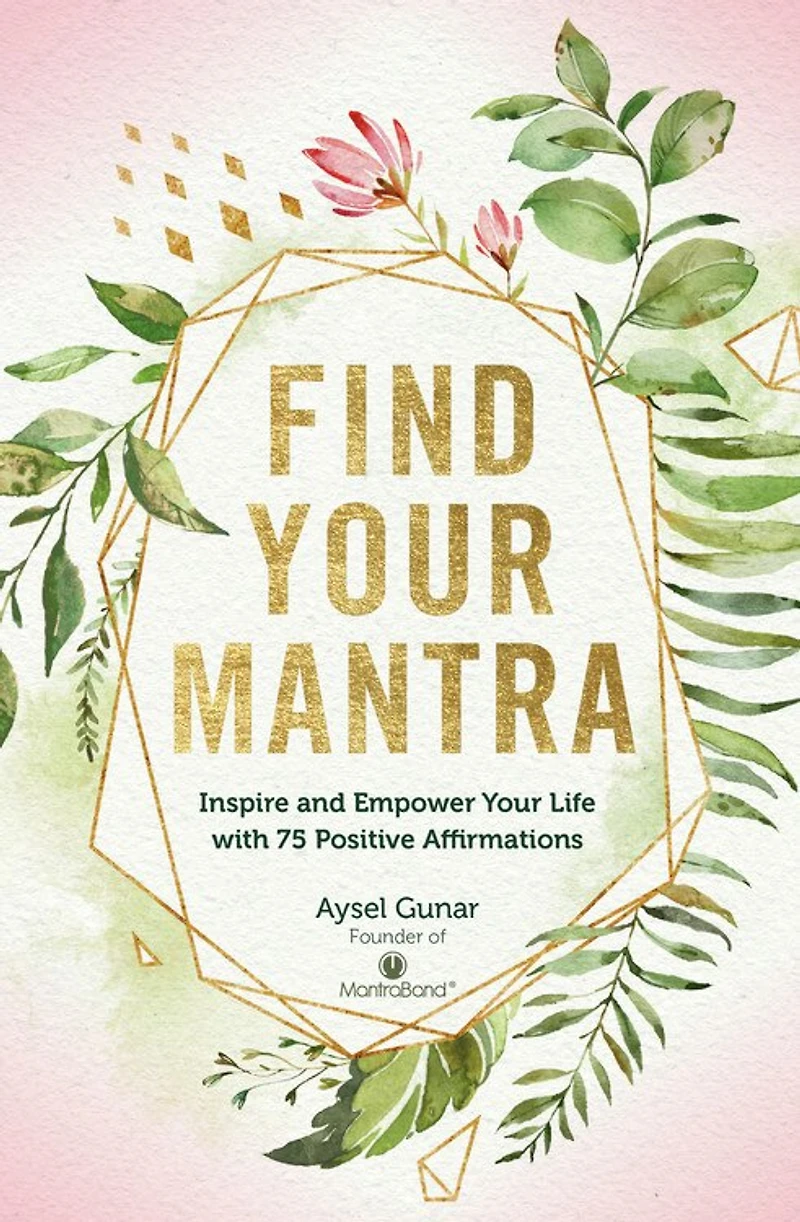 Find Your Mantra: Inspire And Empower Life With 75 Positive Affirmations