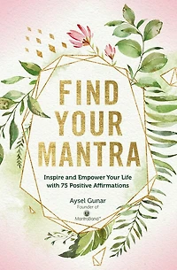 Find Your Mantra: Inspire And Empower Life With 75 Positive Affirmations