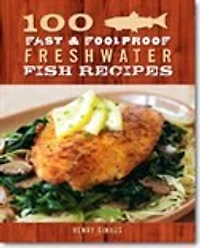 100 Fast & Foolproof Freshwater Fish Recipes