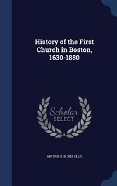 History of the First Church in Boston, 1630-1880