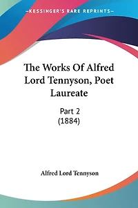 The Works Of Alfred Lord Tennyson, Poet Laureate: Part 2 (1884)