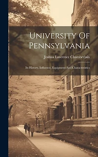 University Of Pennsylvania: Its History, Influence, Equipment And Characteristics