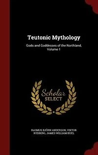 Teutonic Mythology: Gods and Goddesses of the Northland, Volume 1