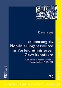 Erinnerung als Mobilisierungsressource im Vorfeld ethnisierter Gewaltkonflikte: Das Beispiel Nordossetien – Inguschetien, 1989–1992